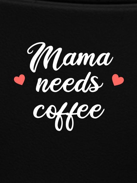 MAMA NEEDS COFFEE