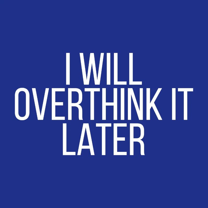 I will overthink it later