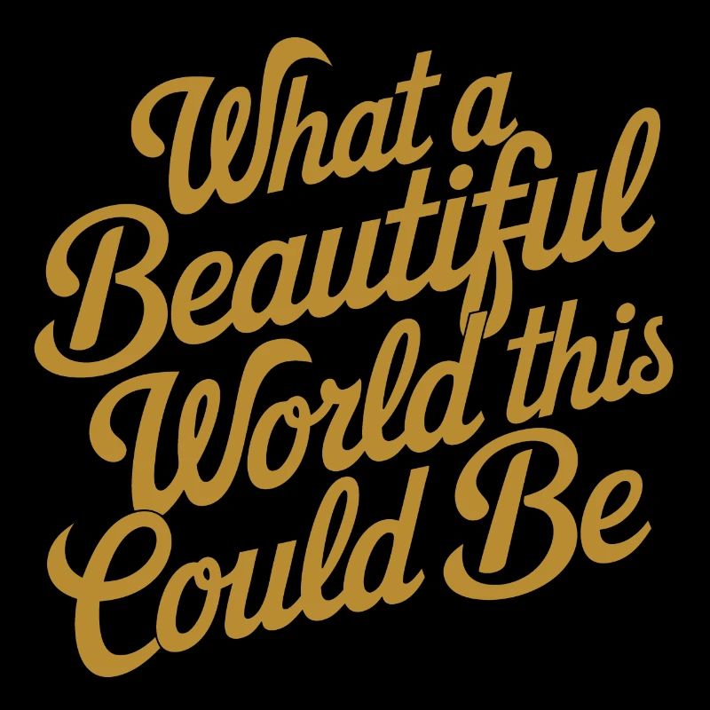 What a beautiful world it could be