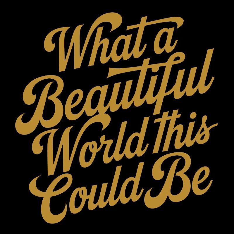 What a beautiful world it could be