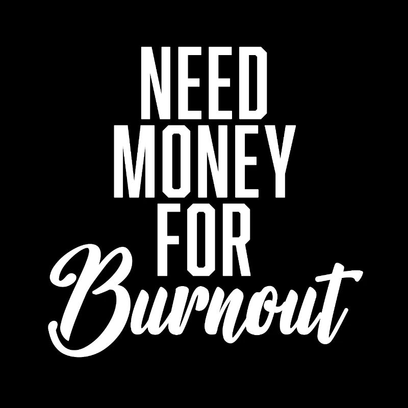 Need Money For Burnout