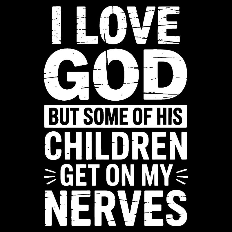 Ich liebe Gott, aber manche seiner Kinder nerven!