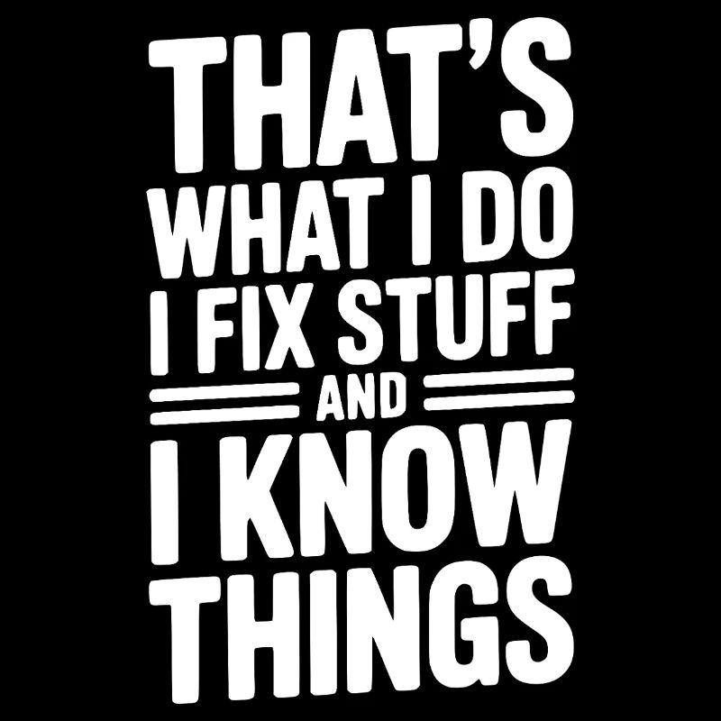 That’s What I Do I Fix Stuff and I Know Things