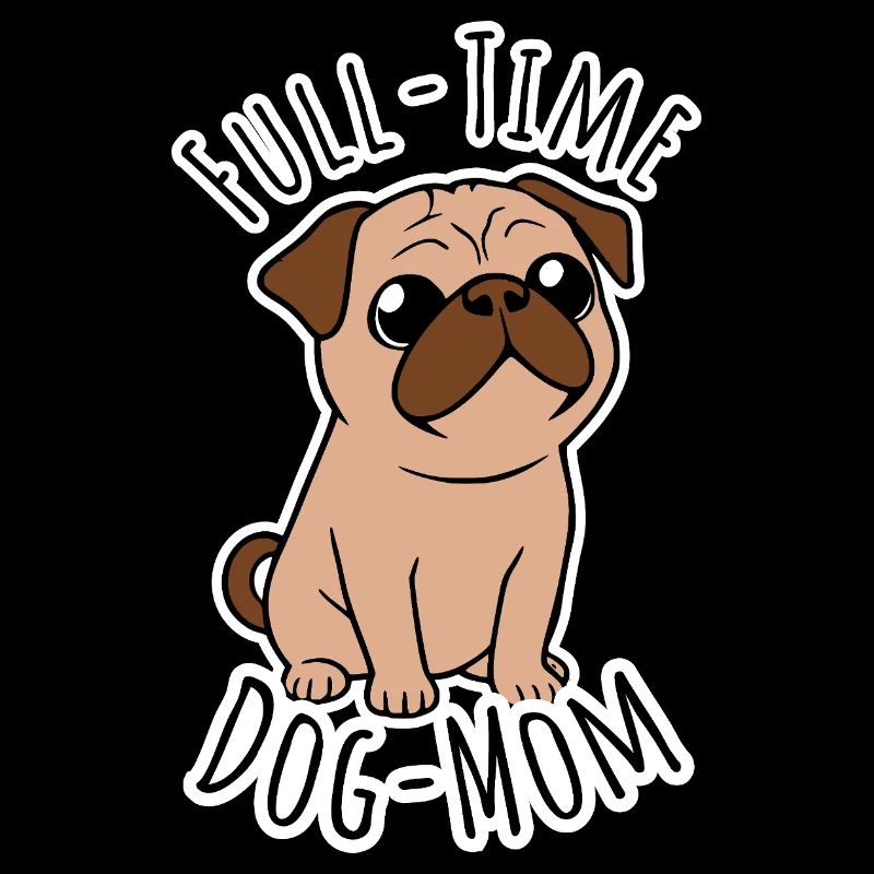 Vollzeit Mops Mama - Full Time Dog Mom