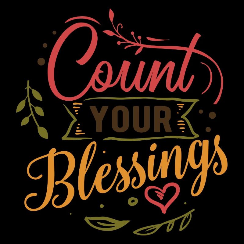 Count your blessings. Count your blessings