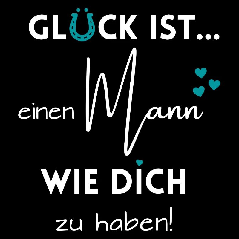 Glück ist, einen Mann wie Dich zu haben