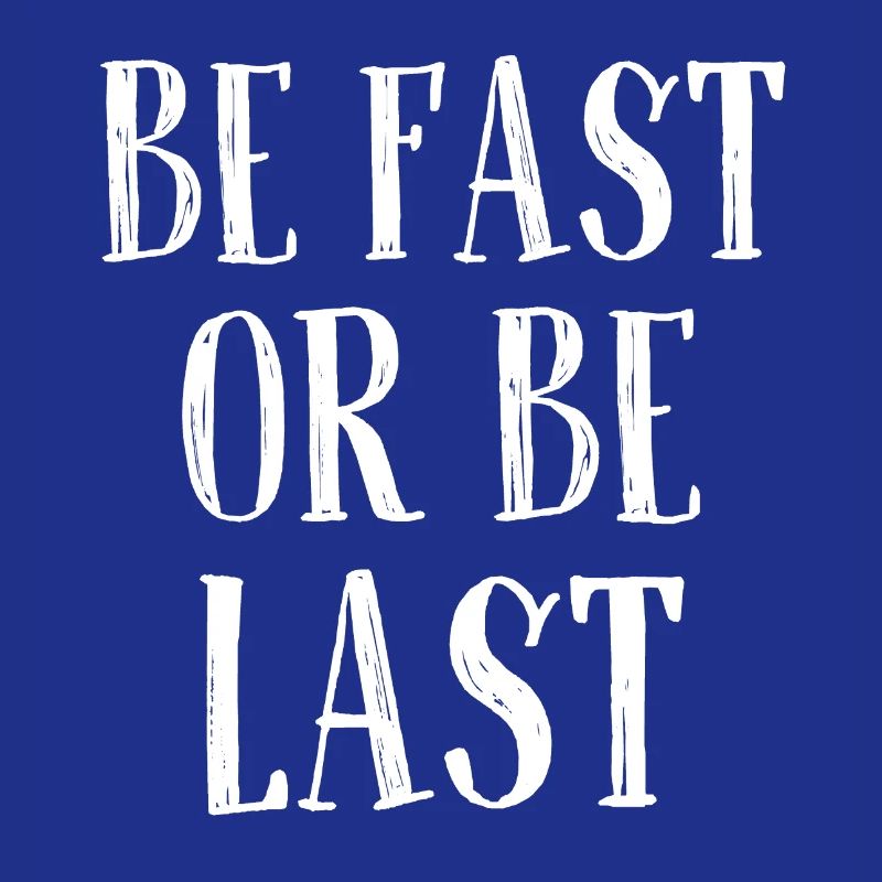 Be fast or be last - Sei schnell oder sei Letzter