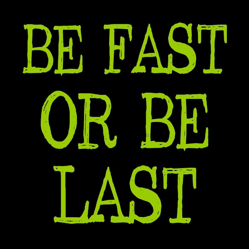 Be fast or be last - Sei schnell oder sei Letzter