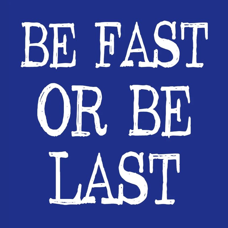 Be fast or be last - Sei schnell oder sei Letzter