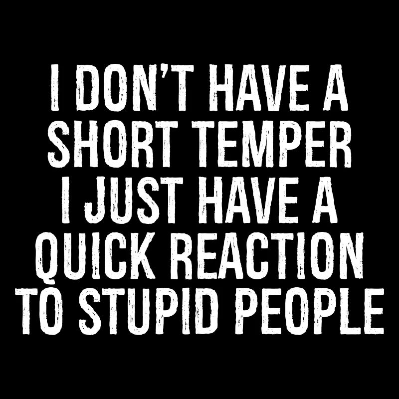 I don't have a short temper I just have a quick
