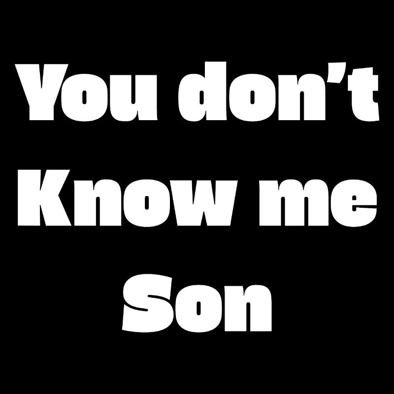 You don’t know me son