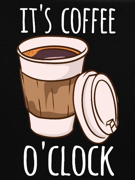 It's Coffee o'clock