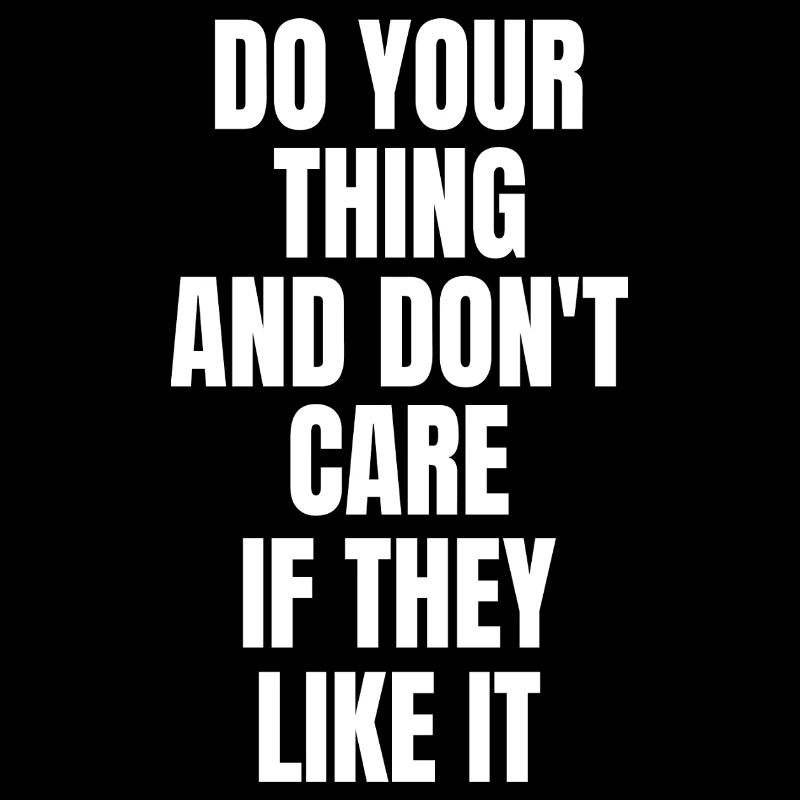 do your thing and don't care if they like it