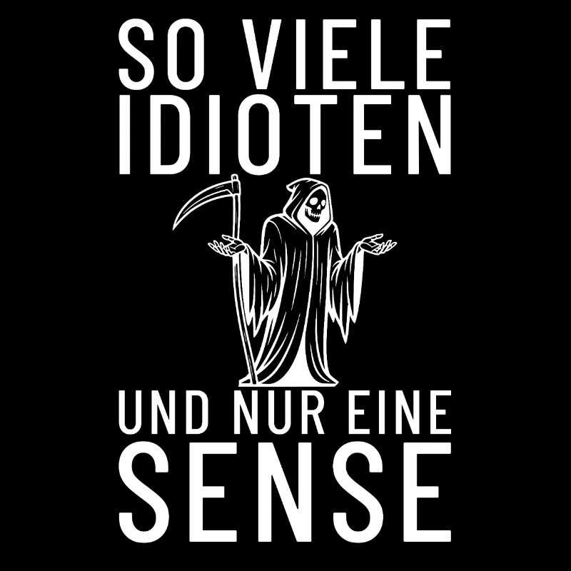 So viele Idioten und nur eine Sense Sensemann