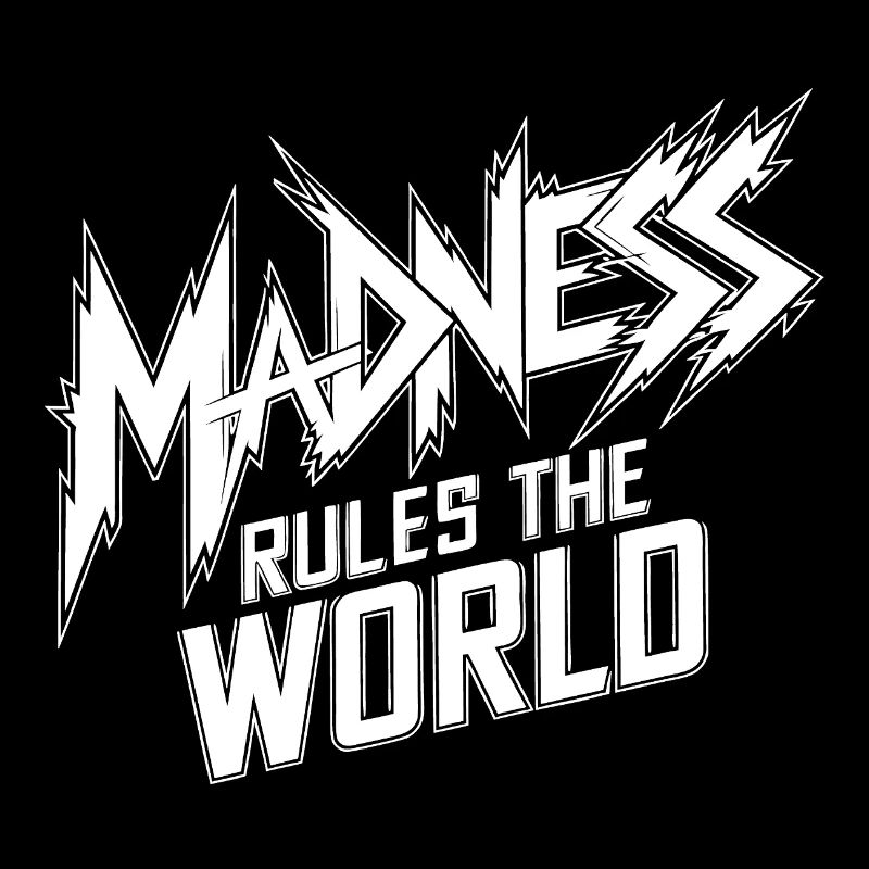 Madness rules the World. Madness reigns