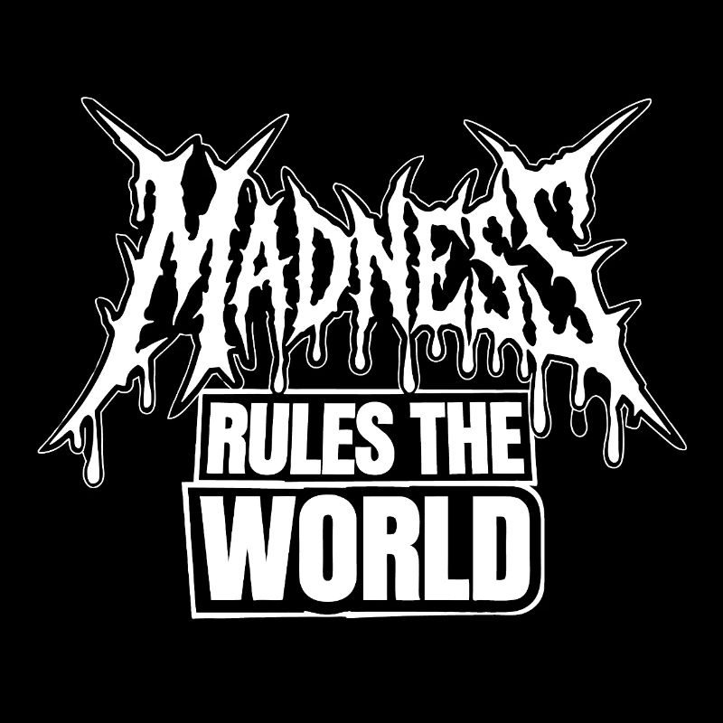 Madness rules the World. Madness reigns