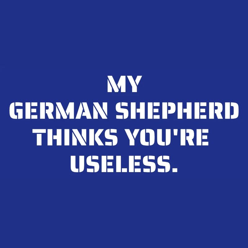 My shepherd dog thinks you're useless