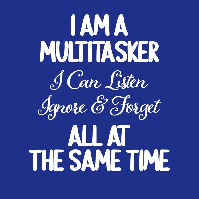 I Am A Multitasker I Can Listen Ignore Forget