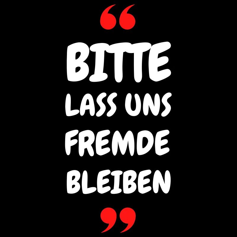 Bitte lass uns Fremde bleiben Spruch