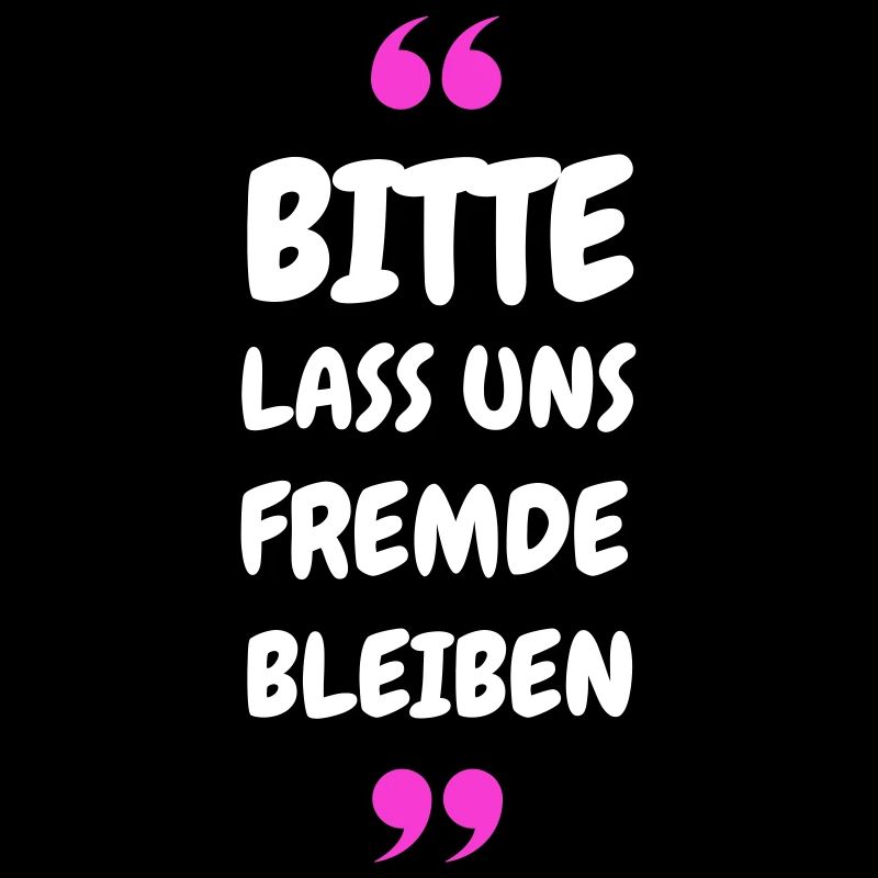 Bitte lass uns Fremde bleiben Spruch