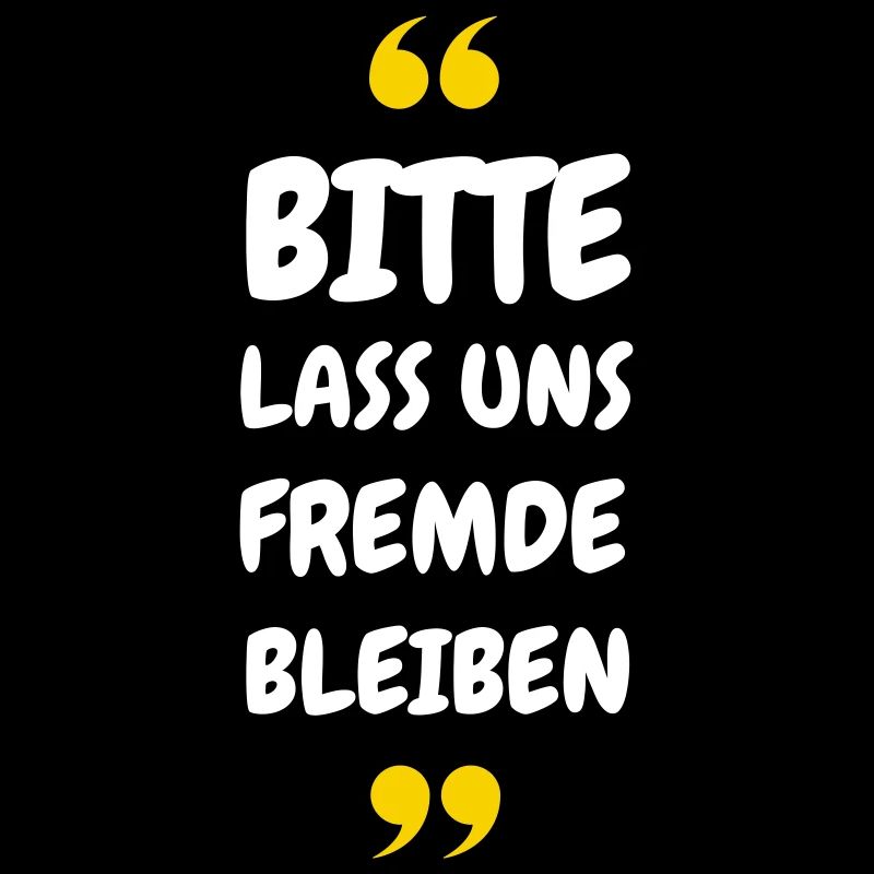 Bitte lass uns Fremde bleiben Spruch