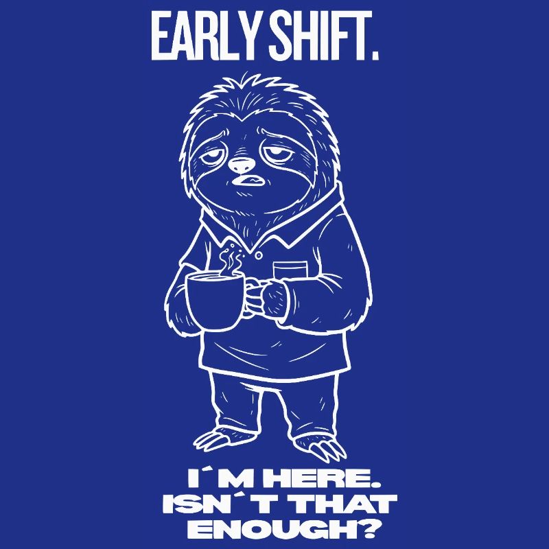 Early Shift Sloth Shirt – I’m Here.Isn`t Enough?