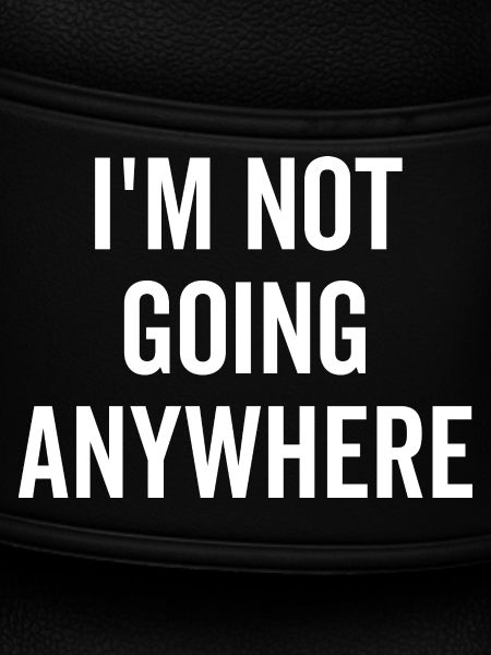 I’m Not Going Anywhere