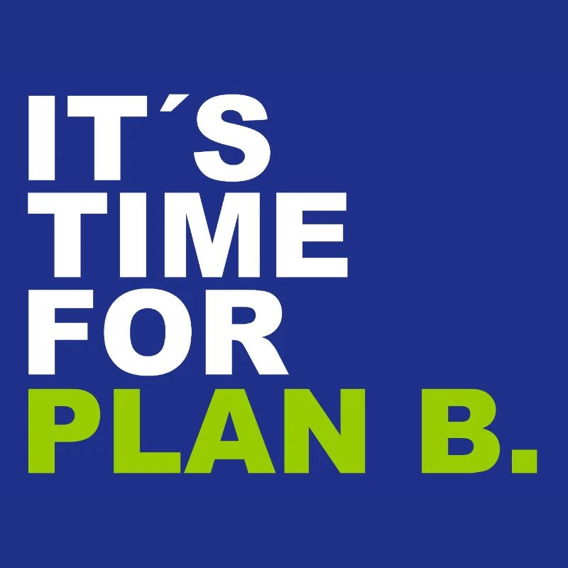 It´s Time for Plan B.