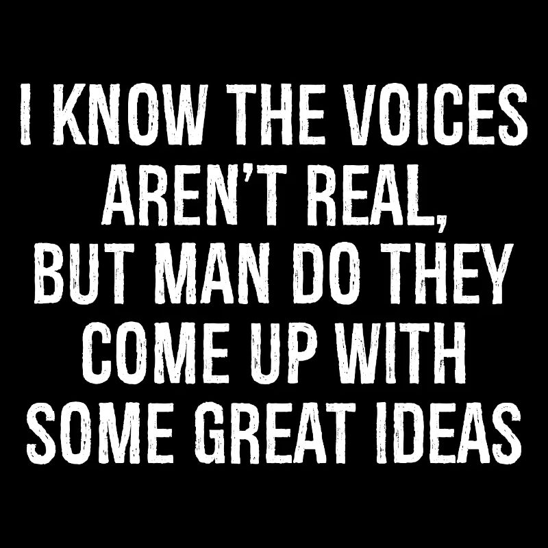 I know the voices aren't real but you do them