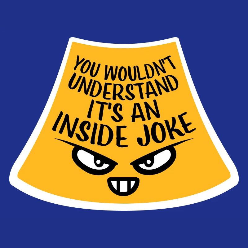 You Wouldn't Understand It's An Inside Joke Saying