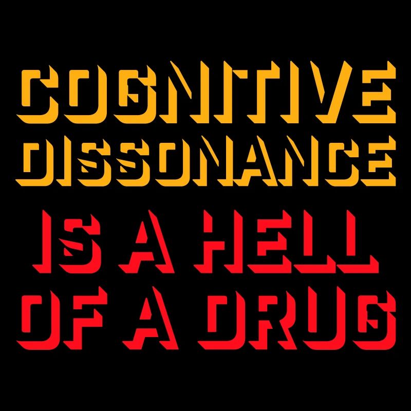 Cognitive Dissonance Is A Hell Of A Drug Spruch