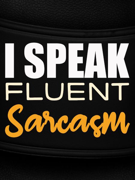 I Speak fluent Sarcasm