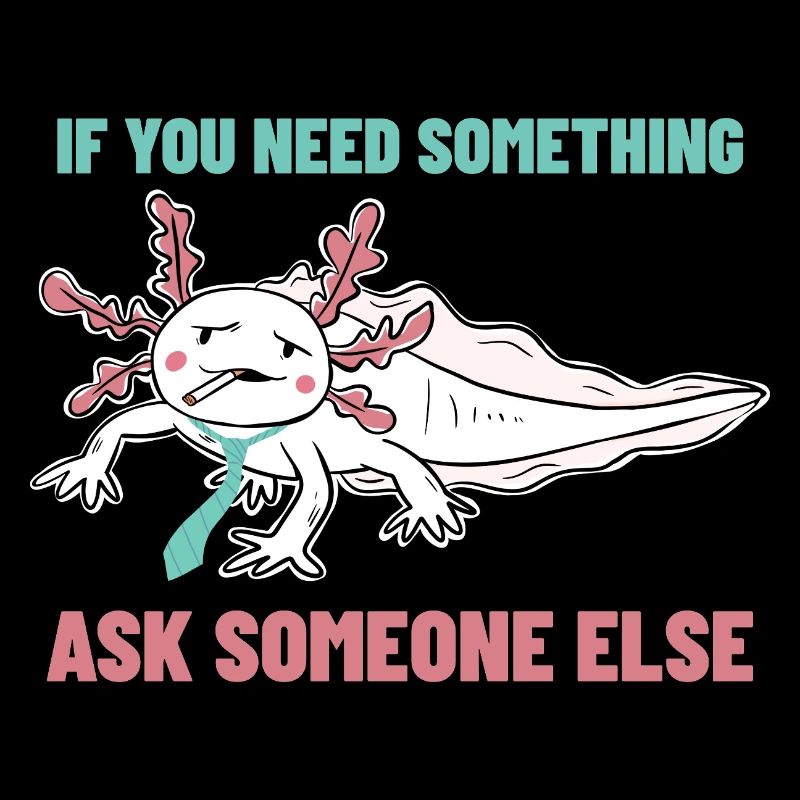 If you need anything, ask someone else