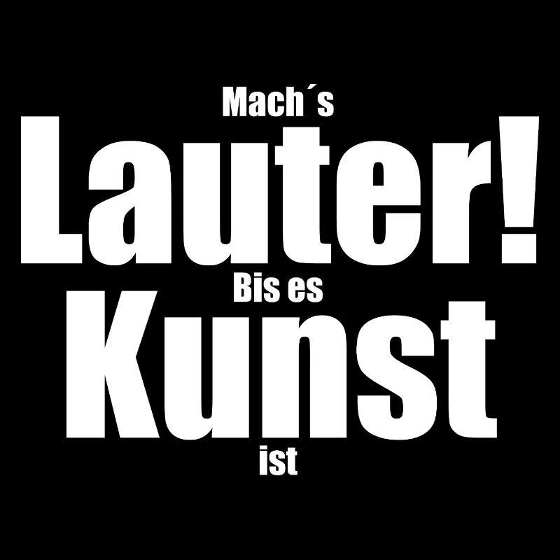 Mach´s lauter! Bis es Kunst ist