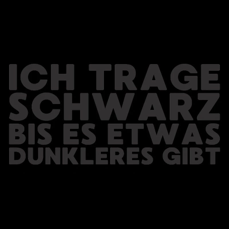 Ich trage schwarz bis es etwas dunkleres gibt