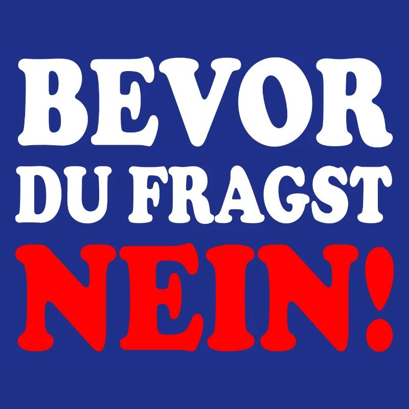 Bevor du fragst nein