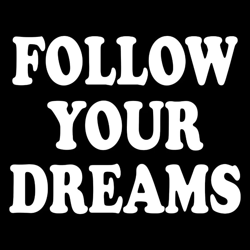 follow your dreams
