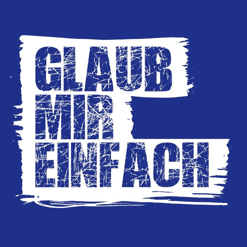 Glaub mir einfach!