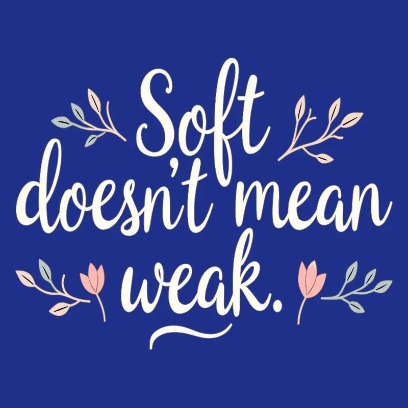 Soft Doesn't Mean Weak – Self-Love