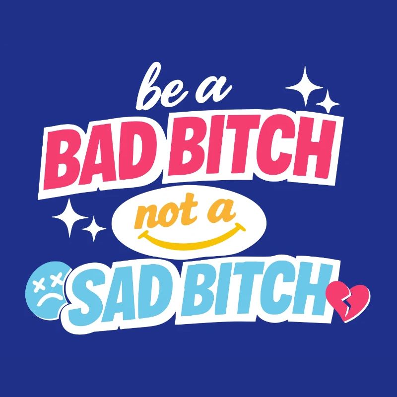 Be A Bad B*tch Not A Sad B*tch Statement