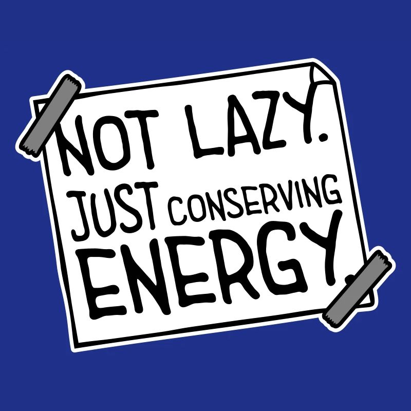 Not Lazy Just Conserving Energy Lustig Faul Spruch