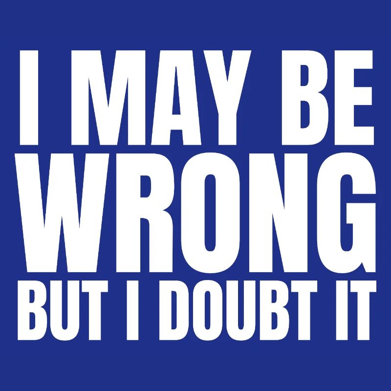 I May Be Wrong But I Doubt It Sarcasm Saying