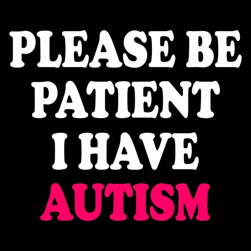 please be patient i have autism