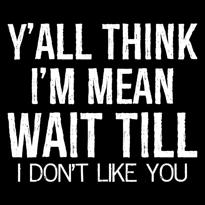 y'all think I'm mean wait till