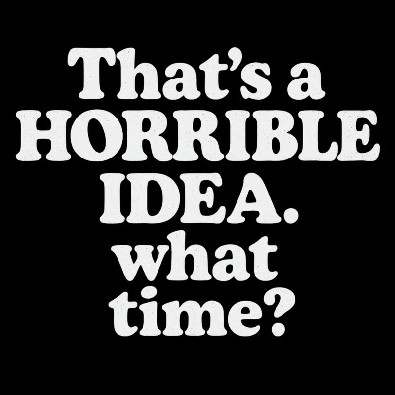 Horrible Idea – What Time ?