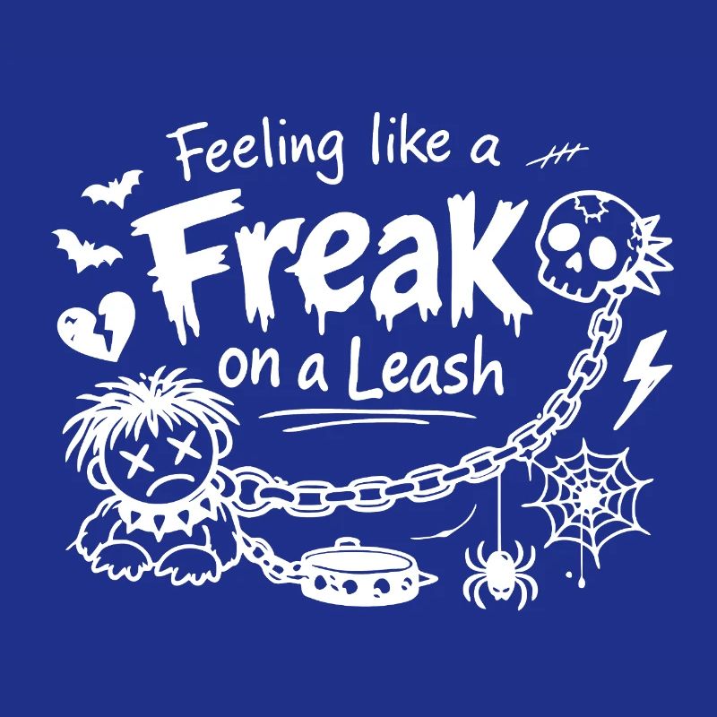 Feeling Like A Freak On A Leash Statement