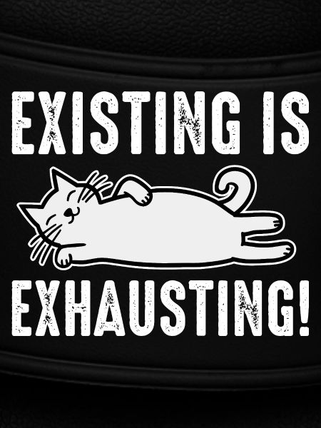 Existing Is Exhausting