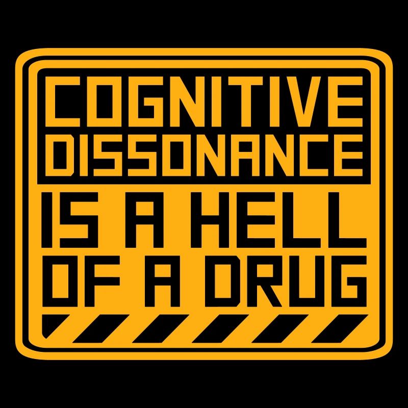 Cognitive Dissonance Is A Hell Of A Drug Spruch