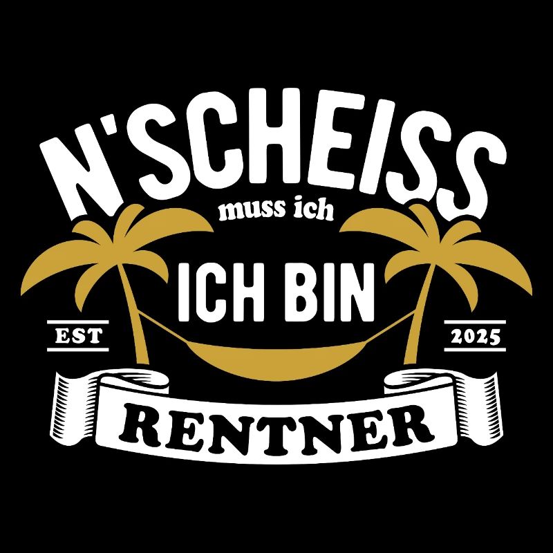 N' Scheiss muss ich, ich bin Rentner 2025 Spruch