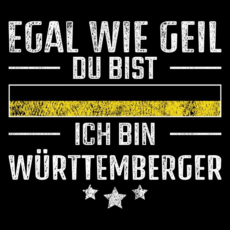 Egal wie geil du bist ich bin Württemberger